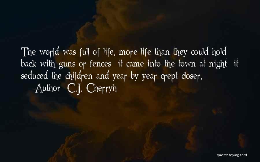 C.J. Cherryh Quotes: The World Was Full Of Life, More Life Than They Could Hold Back With Guns Or Fences; It Came Into