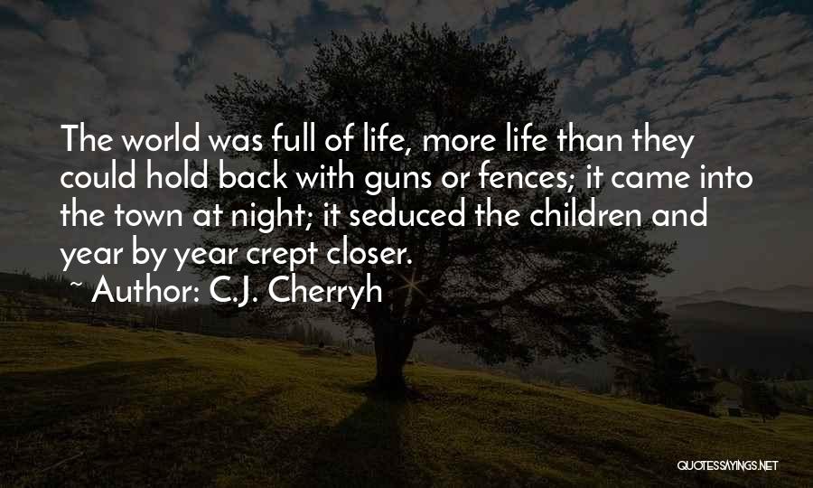 C.J. Cherryh Quotes: The World Was Full Of Life, More Life Than They Could Hold Back With Guns Or Fences; It Came Into