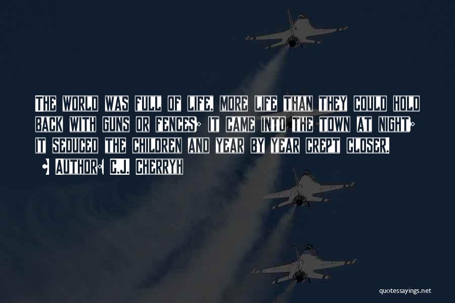 C.J. Cherryh Quotes: The World Was Full Of Life, More Life Than They Could Hold Back With Guns Or Fences; It Came Into