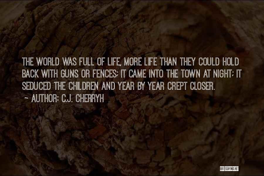 C.J. Cherryh Quotes: The World Was Full Of Life, More Life Than They Could Hold Back With Guns Or Fences; It Came Into