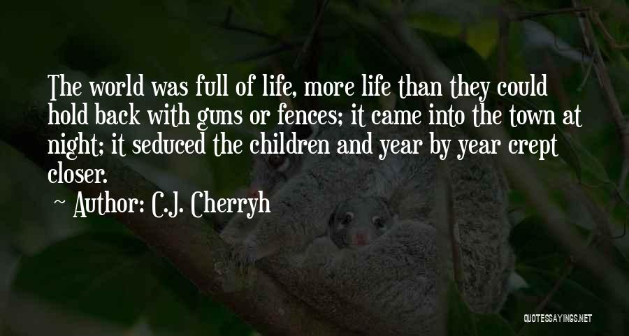 C.J. Cherryh Quotes: The World Was Full Of Life, More Life Than They Could Hold Back With Guns Or Fences; It Came Into