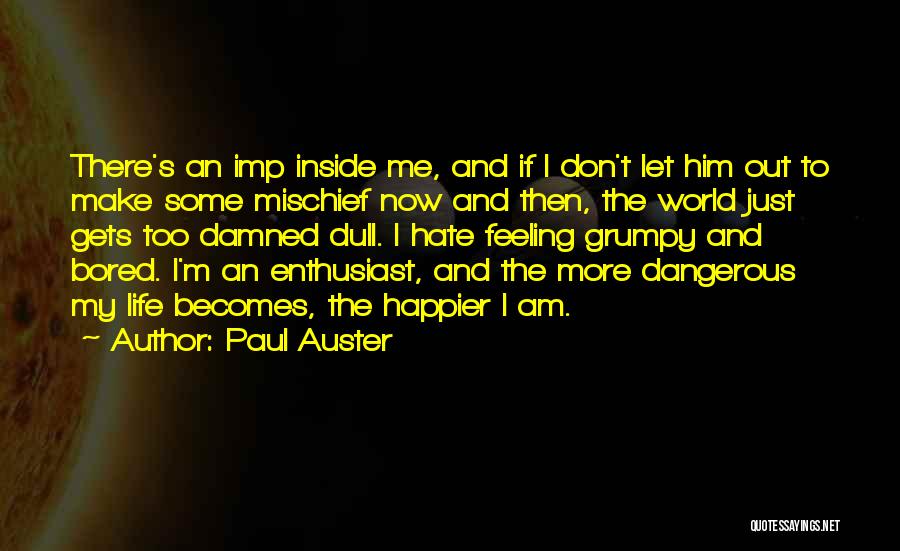 Paul Auster Quotes: There's An Imp Inside Me, And If I Don't Let Him Out To Make Some Mischief Now And Then, The