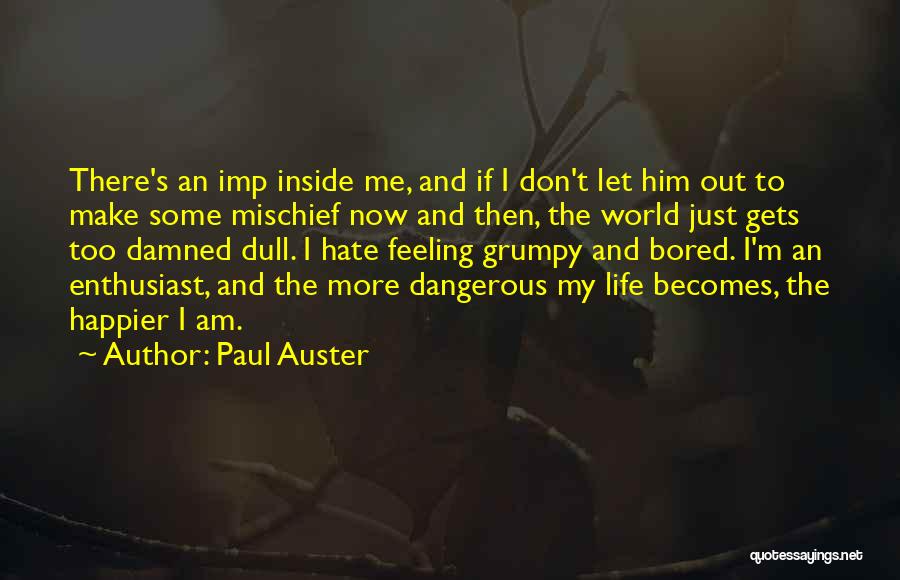 Paul Auster Quotes: There's An Imp Inside Me, And If I Don't Let Him Out To Make Some Mischief Now And Then, The