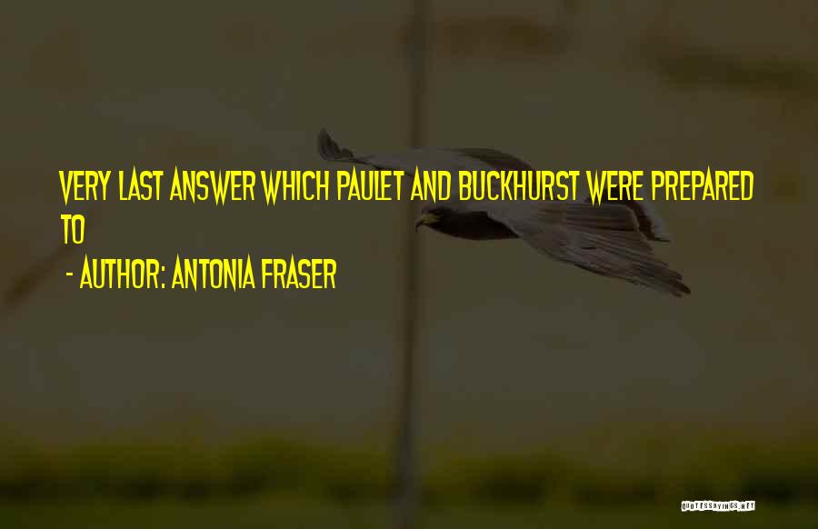 Antonia Fraser Quotes: Very Last Answer Which Paulet And Buckhurst Were Prepared To