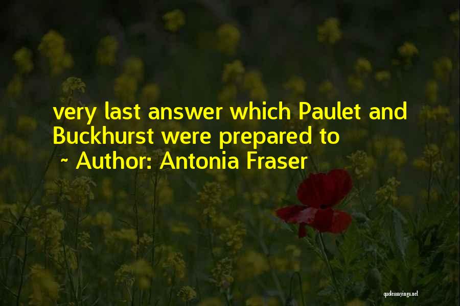 Antonia Fraser Quotes: Very Last Answer Which Paulet And Buckhurst Were Prepared To