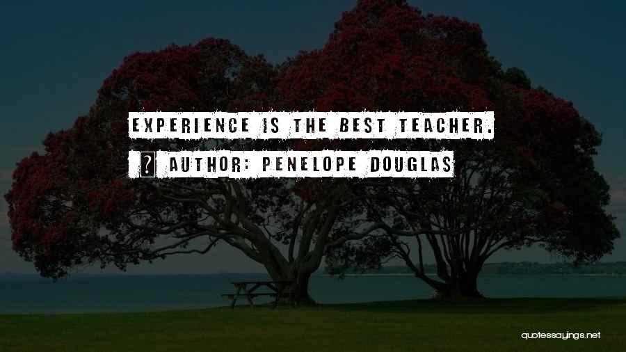 Penelope Douglas Quotes: Experience Is The Best Teacher.