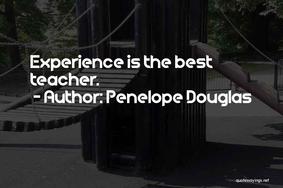 Penelope Douglas Quotes: Experience Is The Best Teacher.