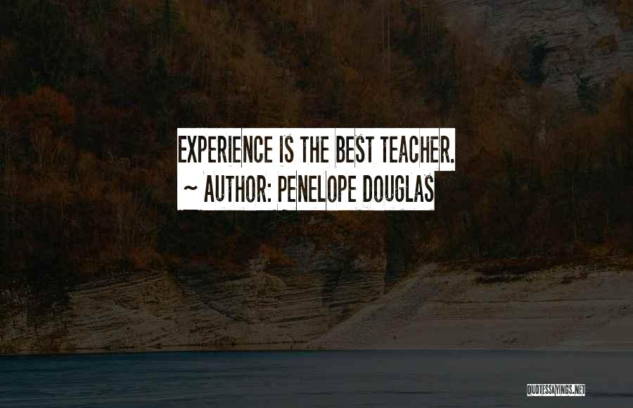 Penelope Douglas Quotes: Experience Is The Best Teacher.