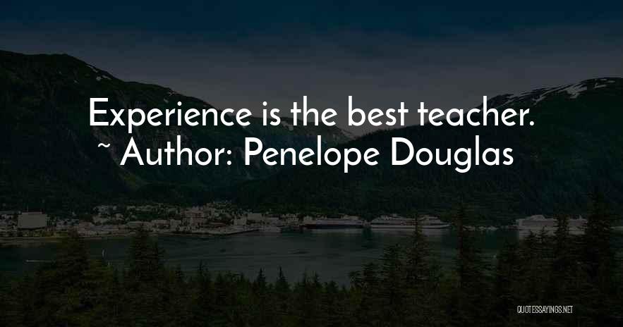 Penelope Douglas Quotes: Experience Is The Best Teacher.