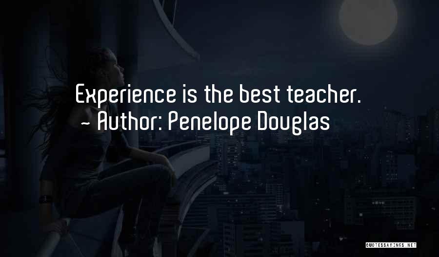 Penelope Douglas Quotes: Experience Is The Best Teacher.