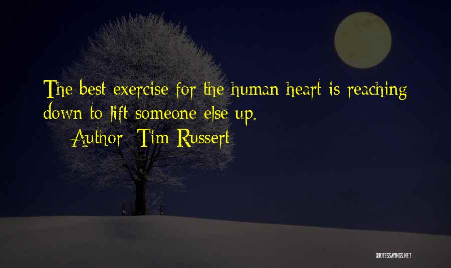 Tim Russert Quotes: The Best Exercise For The Human Heart Is Reaching Down To Lift Someone Else Up.
