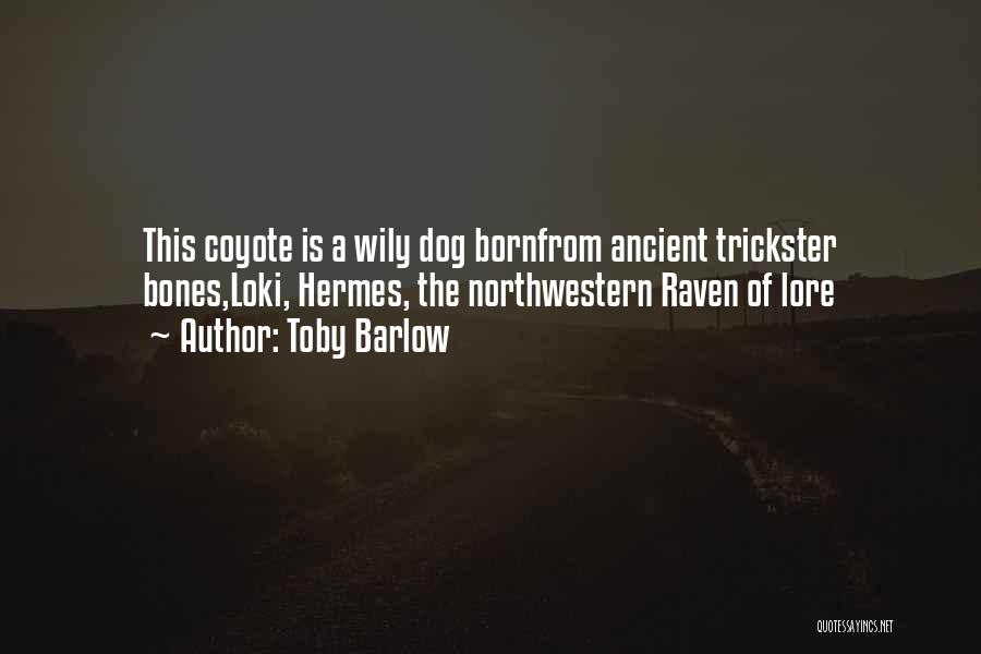 Toby Barlow Quotes: This Coyote Is A Wily Dog Bornfrom Ancient Trickster Bones,loki, Hermes, The Northwestern Raven Of Lore