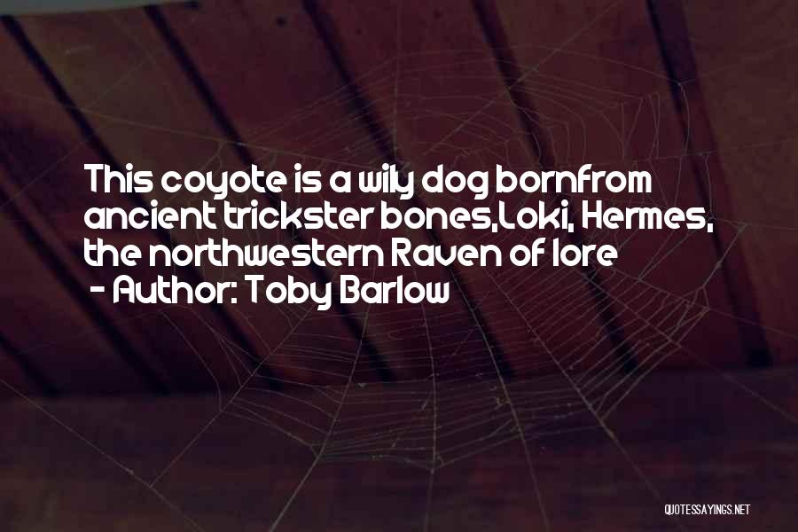 Toby Barlow Quotes: This Coyote Is A Wily Dog Bornfrom Ancient Trickster Bones,loki, Hermes, The Northwestern Raven Of Lore