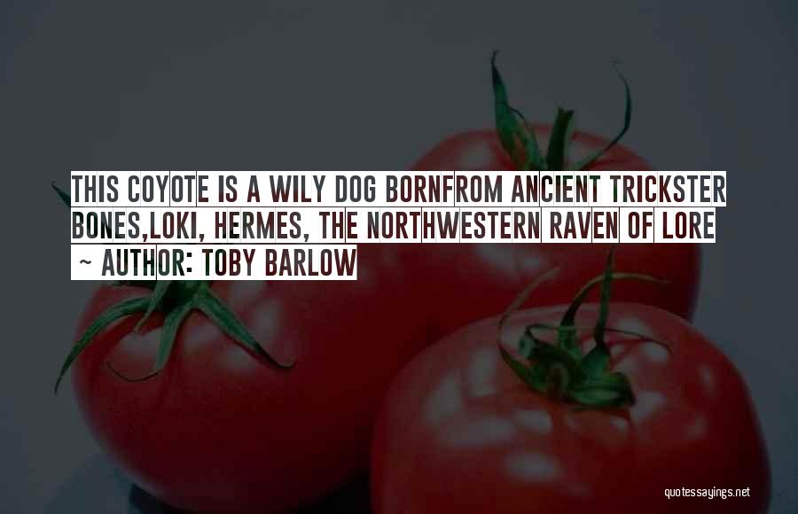 Toby Barlow Quotes: This Coyote Is A Wily Dog Bornfrom Ancient Trickster Bones,loki, Hermes, The Northwestern Raven Of Lore