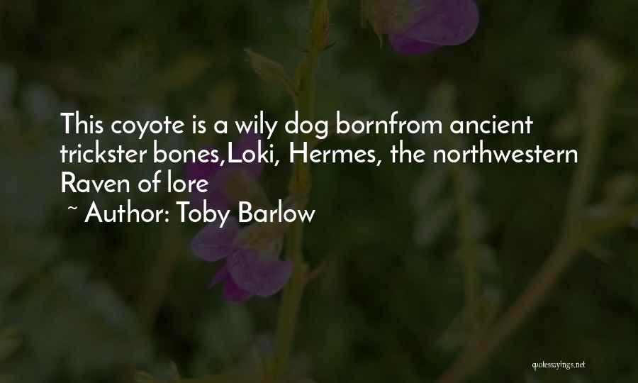 Toby Barlow Quotes: This Coyote Is A Wily Dog Bornfrom Ancient Trickster Bones,loki, Hermes, The Northwestern Raven Of Lore