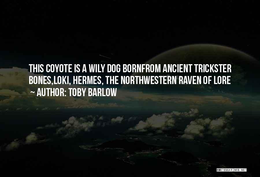 Toby Barlow Quotes: This Coyote Is A Wily Dog Bornfrom Ancient Trickster Bones,loki, Hermes, The Northwestern Raven Of Lore
