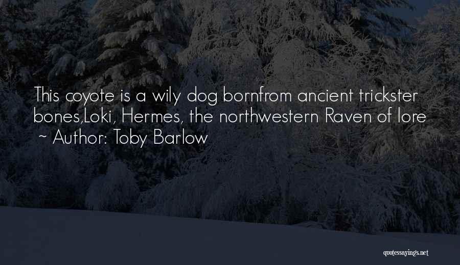 Toby Barlow Quotes: This Coyote Is A Wily Dog Bornfrom Ancient Trickster Bones,loki, Hermes, The Northwestern Raven Of Lore