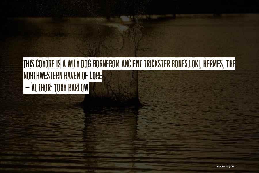 Toby Barlow Quotes: This Coyote Is A Wily Dog Bornfrom Ancient Trickster Bones,loki, Hermes, The Northwestern Raven Of Lore