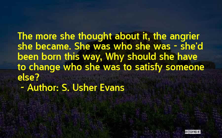 S. Usher Evans Quotes: The More She Thought About It, The Angrier She Became. She Was Who She Was - She'd Been Born This