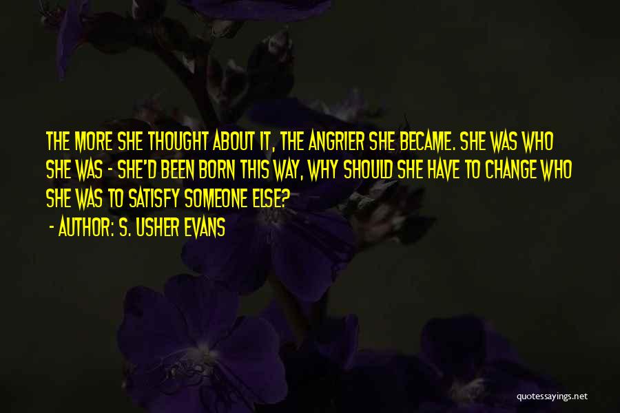 S. Usher Evans Quotes: The More She Thought About It, The Angrier She Became. She Was Who She Was - She'd Been Born This