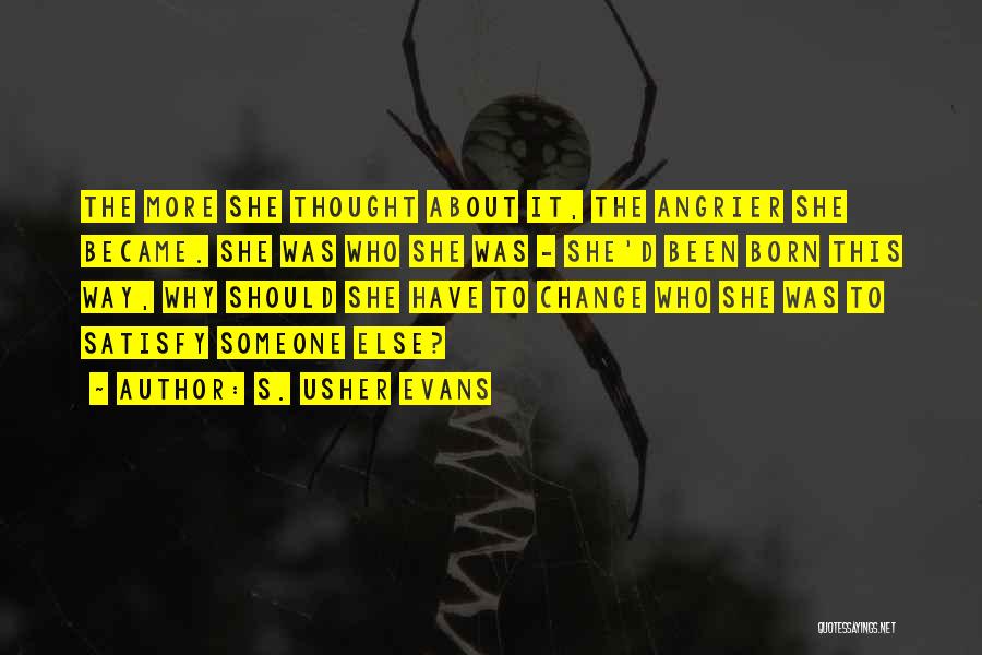 S. Usher Evans Quotes: The More She Thought About It, The Angrier She Became. She Was Who She Was - She'd Been Born This