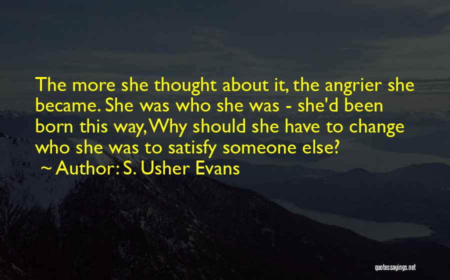 S. Usher Evans Quotes: The More She Thought About It, The Angrier She Became. She Was Who She Was - She'd Been Born This
