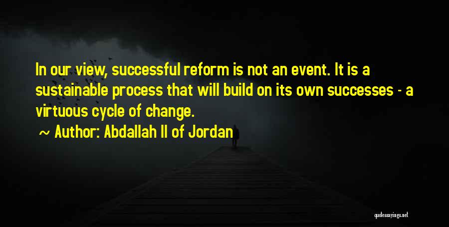 Abdallah II Of Jordan Quotes: In Our View, Successful Reform Is Not An Event. It Is A Sustainable Process That Will Build On Its Own