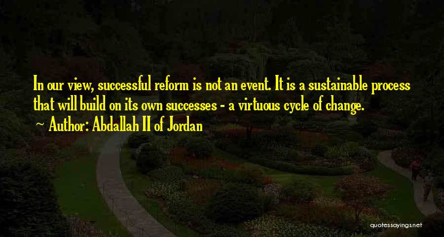 Abdallah II Of Jordan Quotes: In Our View, Successful Reform Is Not An Event. It Is A Sustainable Process That Will Build On Its Own