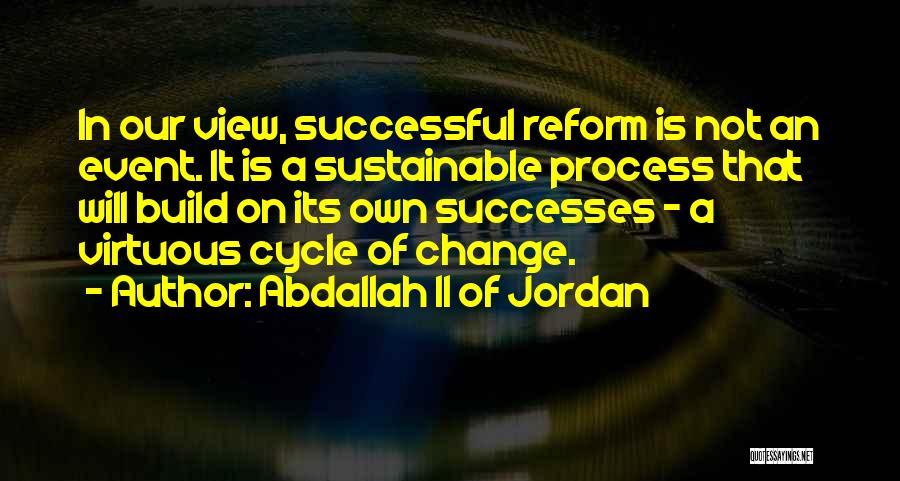 Abdallah II Of Jordan Quotes: In Our View, Successful Reform Is Not An Event. It Is A Sustainable Process That Will Build On Its Own