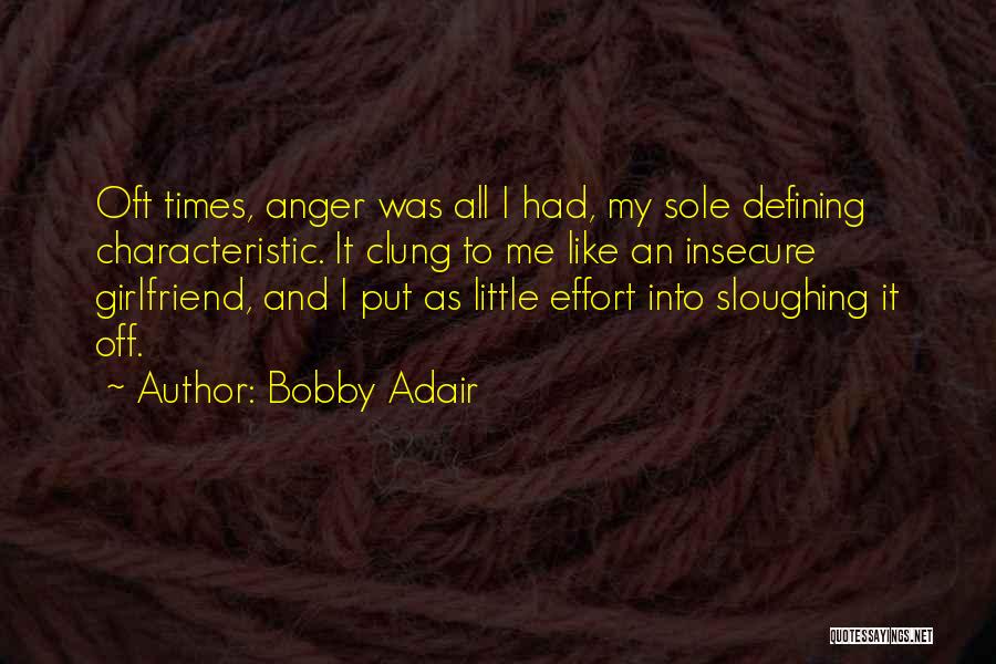Bobby Adair Quotes: Oft Times, Anger Was All I Had, My Sole Defining Characteristic. It Clung To Me Like An Insecure Girlfriend, And