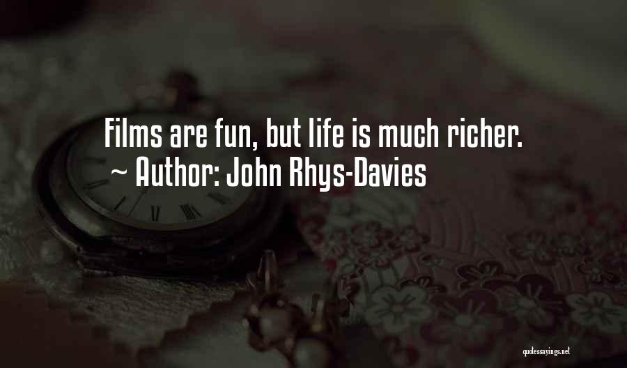 John Rhys-Davies Quotes: Films Are Fun, But Life Is Much Richer.