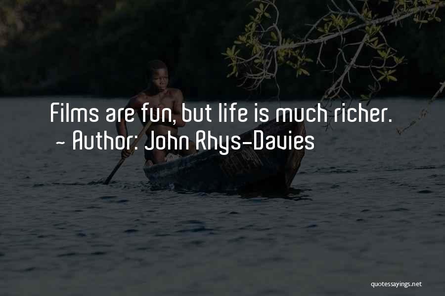 John Rhys-Davies Quotes: Films Are Fun, But Life Is Much Richer.