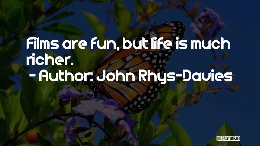 John Rhys-Davies Quotes: Films Are Fun, But Life Is Much Richer.