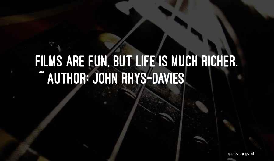 John Rhys-Davies Quotes: Films Are Fun, But Life Is Much Richer.