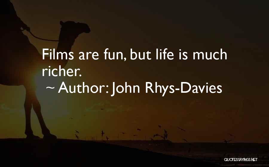 John Rhys-Davies Quotes: Films Are Fun, But Life Is Much Richer.