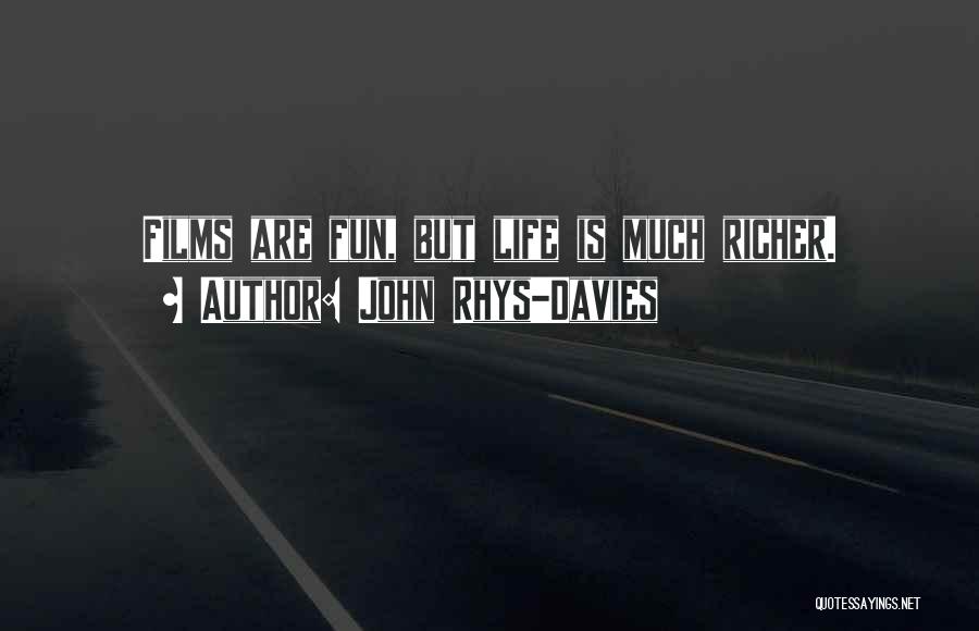 John Rhys-Davies Quotes: Films Are Fun, But Life Is Much Richer.