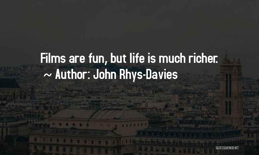 John Rhys-Davies Quotes: Films Are Fun, But Life Is Much Richer.