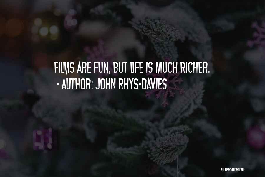 John Rhys-Davies Quotes: Films Are Fun, But Life Is Much Richer.