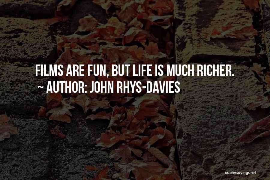 John Rhys-Davies Quotes: Films Are Fun, But Life Is Much Richer.