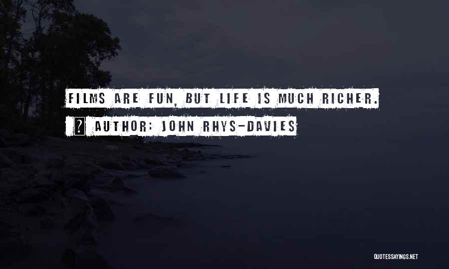 John Rhys-Davies Quotes: Films Are Fun, But Life Is Much Richer.