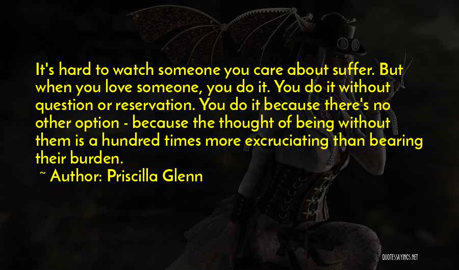 Priscilla Glenn Quotes: It's Hard To Watch Someone You Care About Suffer. But When You Love Someone, You Do It. You Do It