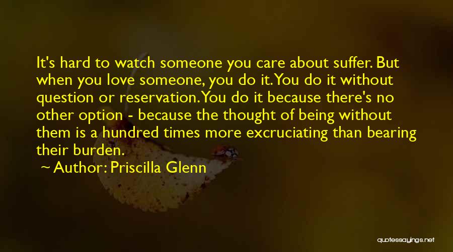 Priscilla Glenn Quotes: It's Hard To Watch Someone You Care About Suffer. But When You Love Someone, You Do It. You Do It