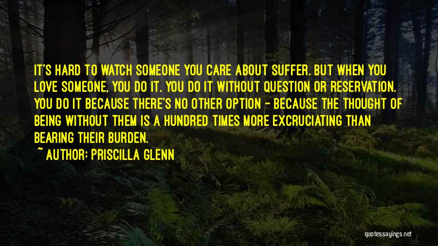Priscilla Glenn Quotes: It's Hard To Watch Someone You Care About Suffer. But When You Love Someone, You Do It. You Do It