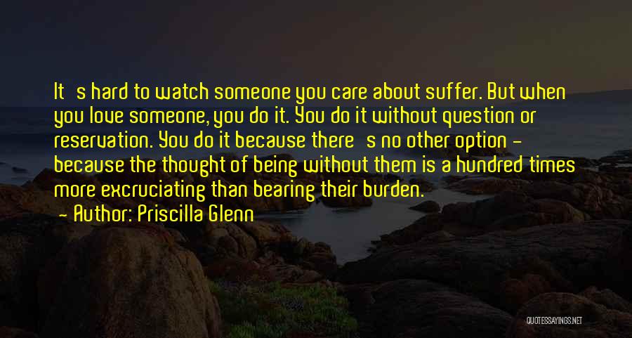 Priscilla Glenn Quotes: It's Hard To Watch Someone You Care About Suffer. But When You Love Someone, You Do It. You Do It