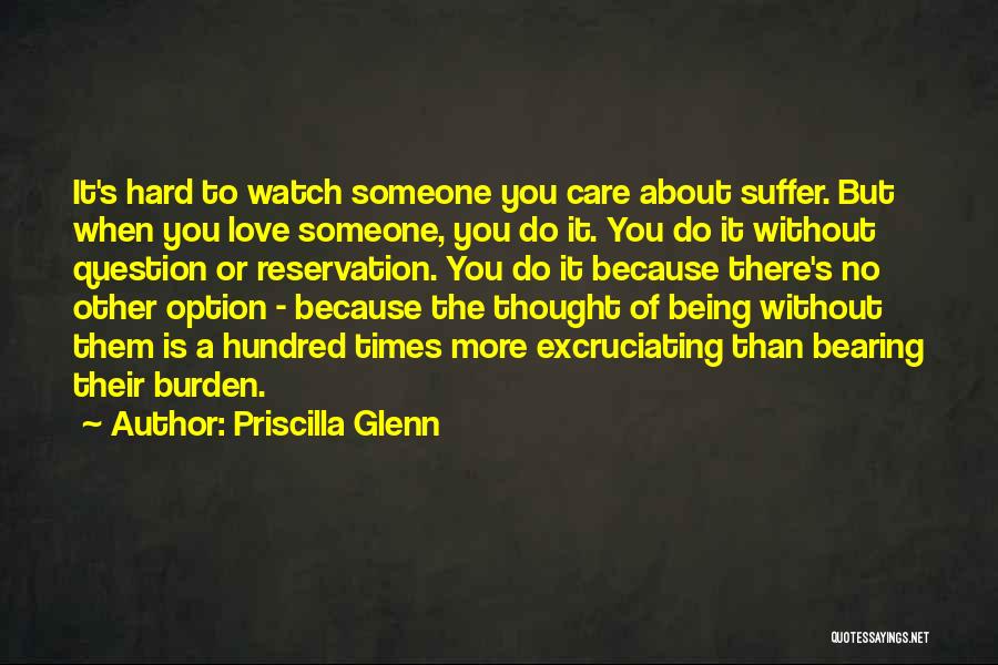 Priscilla Glenn Quotes: It's Hard To Watch Someone You Care About Suffer. But When You Love Someone, You Do It. You Do It