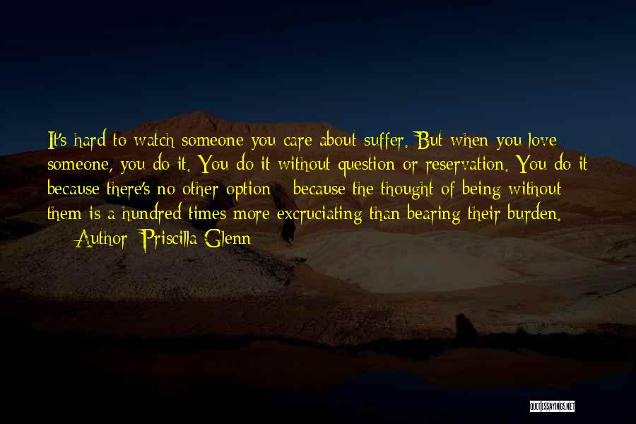 Priscilla Glenn Quotes: It's Hard To Watch Someone You Care About Suffer. But When You Love Someone, You Do It. You Do It
