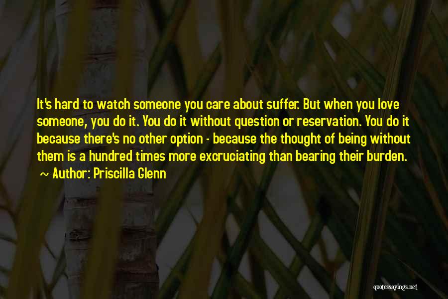 Priscilla Glenn Quotes: It's Hard To Watch Someone You Care About Suffer. But When You Love Someone, You Do It. You Do It