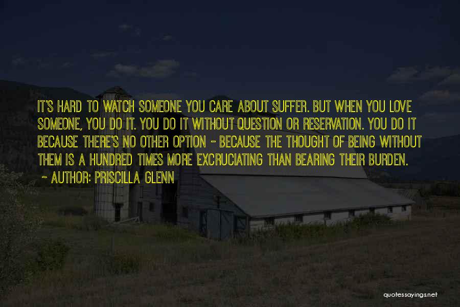 Priscilla Glenn Quotes: It's Hard To Watch Someone You Care About Suffer. But When You Love Someone, You Do It. You Do It