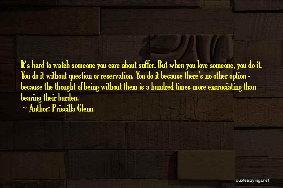 Priscilla Glenn Quotes: It's Hard To Watch Someone You Care About Suffer. But When You Love Someone, You Do It. You Do It