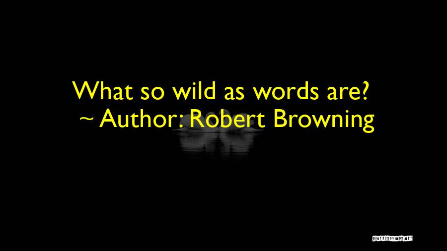 Robert Browning Quotes: What So Wild As Words Are?